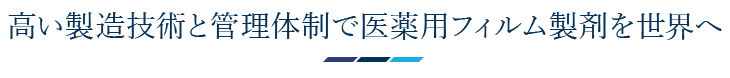 高い製造技術と管理体制で医薬用フィルム製剤を世界へ