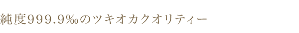 純度999.9‰のツキオカクオリティー