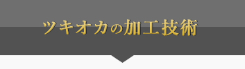 ツキオカの加工技術